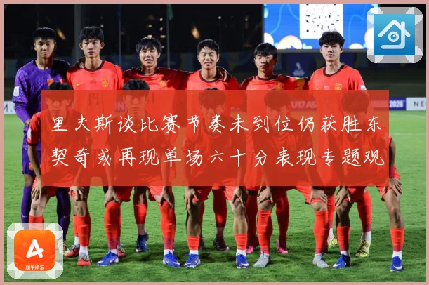 里夫斯谈比赛节奏未到位仍获胜东契奇或再现单场六十分表现专题观察：最新赛事动态与深度分析