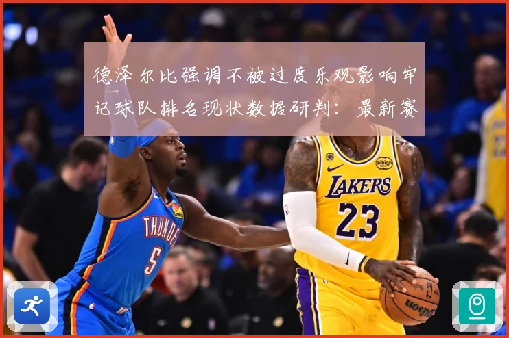 德泽尔比强调不被过度乐观影响牢记球队排名现状数据研判：最新赛事动态与深度分析